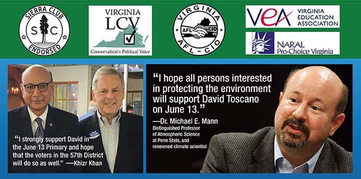 David Toscano has been endorsed by the Sierra Club, the Virginia League of Conservation Voters, the Virginia AFL-CIO, the Virginia Education Association, NARAL, Khizr Khan, and climate scientist Dr. Michael E. Mann